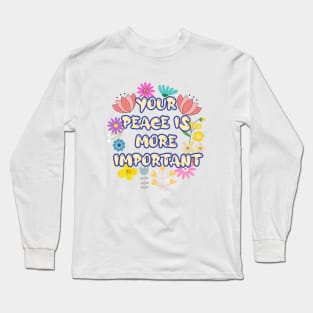 YOUR  PEACE IS  MORE  IMPORTANT Long Sleeve T-Shirt
